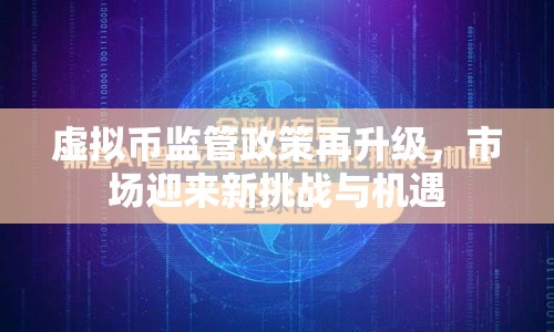 虛擬幣監(jiān)管政策再升級，市場迎來新挑戰(zhàn)與機遇