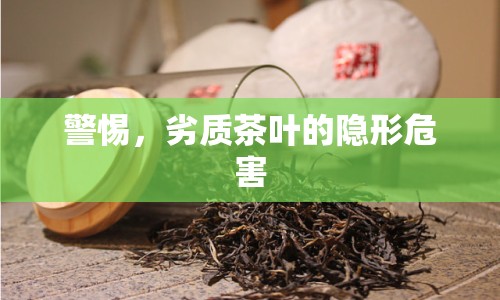 警惕，劣質(zhì)茶葉的隱形危害