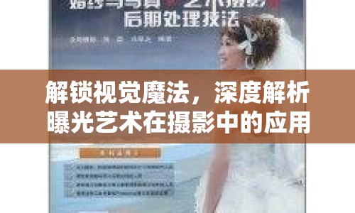 解鎖視覺魔法，深度解析曝光藝術在攝影中的應用