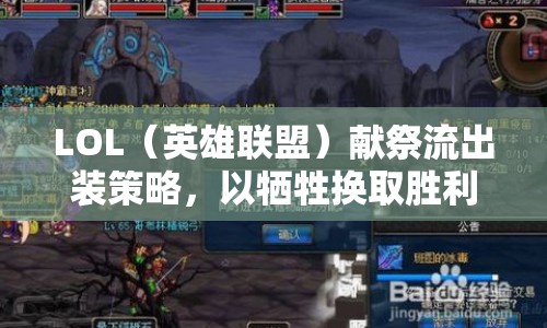 LOL（英雄聯(lián)盟）獻(xiàn)祭流出裝策略，以犧牲換取勝利的終極藝術(shù)