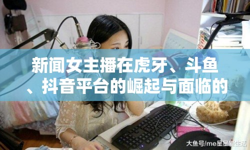 新聞女主播在虎牙、斗魚、抖音平臺(tái)的崛起與面臨的挑戰(zhàn)