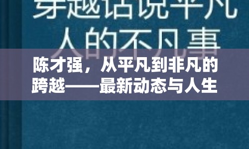 陳才強，從平凡到非凡的跨越——最新動態(tài)與人生啟示錄