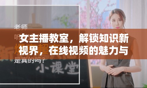 女主播教室，解鎖知識(shí)新視界，在線視頻的魅力與影響力