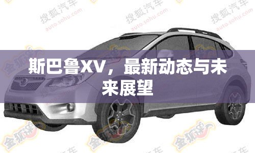 斯巴魯XV，最新動態(tài)與未來展望