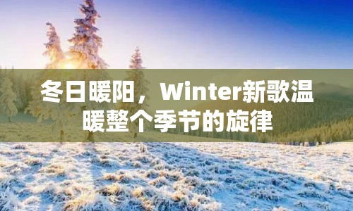 冬日暖陽，Winter新歌溫暖整個季節(jié)的旋律