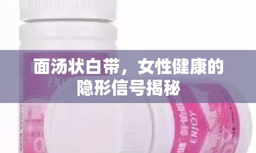 面湯狀白帶，女性健康的隱形信號揭秘