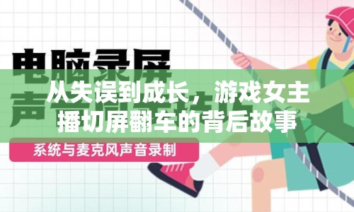 從失誤到成長(zhǎng)，游戲女主播切屏翻車的背后故事