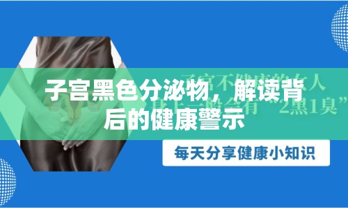 子宮黑色分泌物，解讀背后的健康警示