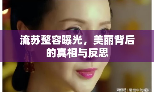 流蘇整容曝光，美麗背后的真相與反思