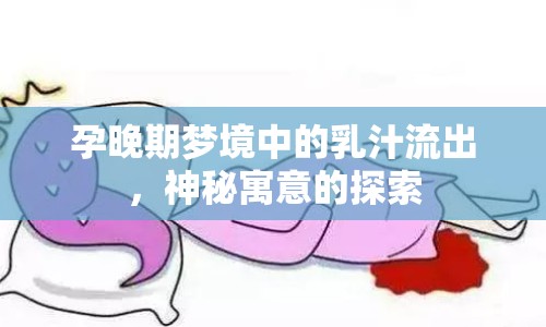 孕晚期夢境中的乳汁流出，神秘寓意的探索