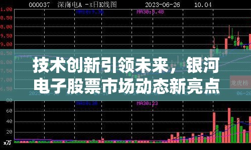 技術(shù)創(chuàng)新引領(lǐng)未來，銀河電子股票市場動(dòng)態(tài)新亮點(diǎn)