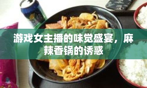 游戲女主播的味覺盛宴，麻辣香鍋的誘惑