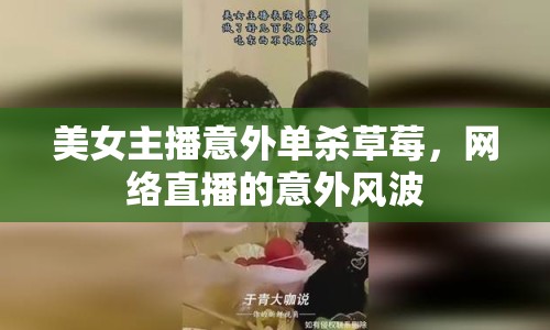 美女主播意外單殺草莓，網(wǎng)絡直播的意外風波