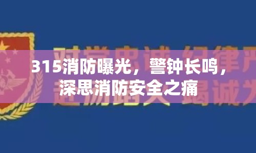 315消防曝光，警鐘長鳴，深思消防安全之痛