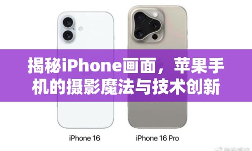 揭秘iPhone畫面，蘋果手機(jī)的攝影魔法與技術(shù)創(chuàng)新