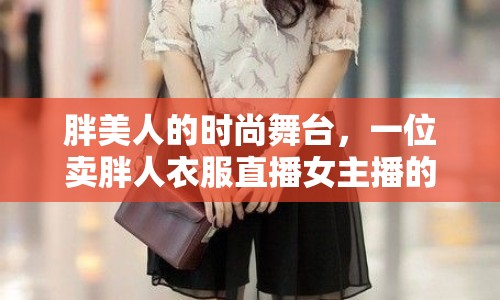 胖美人的時尚舞臺，一位賣胖人衣服直播女主播的獨(dú)特魅力