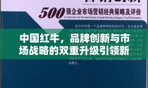 中國(guó)紅牛，品牌創(chuàng)新與市場(chǎng)戰(zhàn)略的雙重升級(jí)引領(lǐng)新動(dòng)向