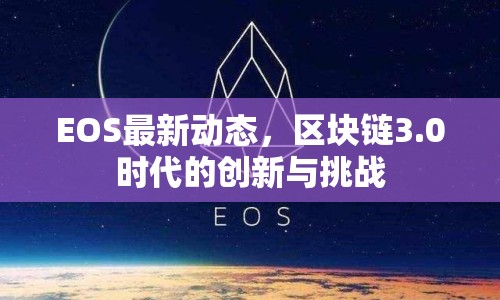 EOS最新動態(tài)，區(qū)塊鏈3.0時代的創(chuàng)新與挑戰(zhàn)