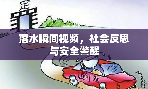 落水瞬間視頻，社會反思與安全警醒