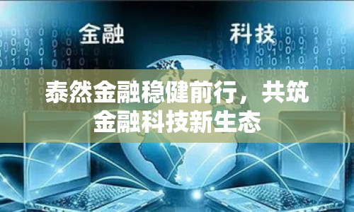 泰然金融穩(wěn)健前行，共筑金融科技新生態(tài)