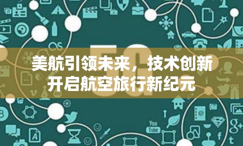 美航引領未來，技術創(chuàng)新開啟航空旅行新紀元