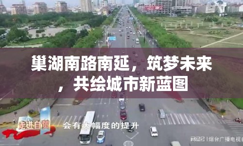 巢湖南路南延，筑夢(mèng)未來(lái)，共繪城市新藍(lán)圖