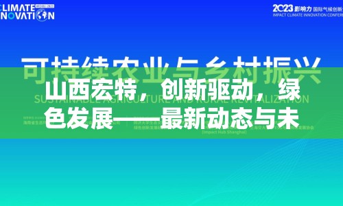 山西宏特，創(chuàng)新驅(qū)動(dòng)，綠色發(fā)展——最新動(dòng)態(tài)與未來展望