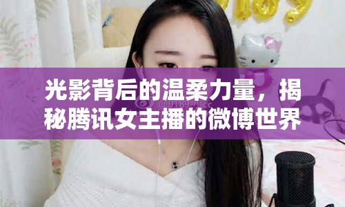 光影背后的溫柔力量，揭秘騰訊女主播的微博世界