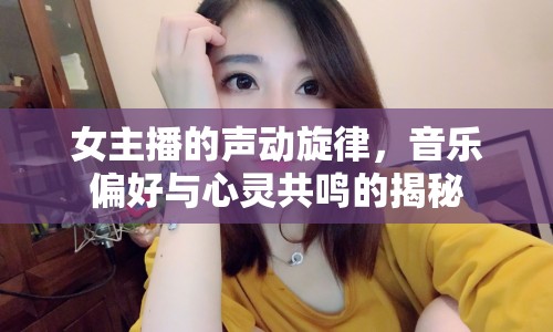 女主播的聲動旋律，音樂偏好與心靈共鳴的揭秘