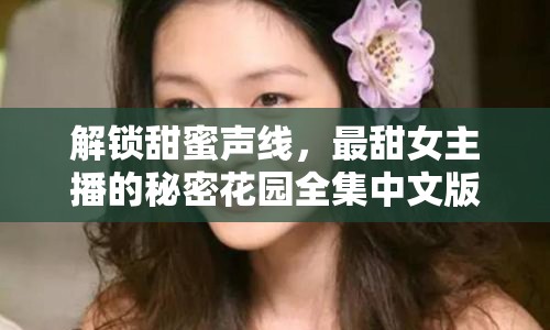 解鎖甜蜜聲線，最甜女主播的秘密花園全集中文版下載指南