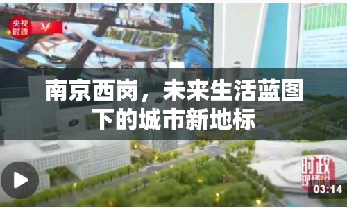 南京西崗，未來生活藍圖下的城市新地標