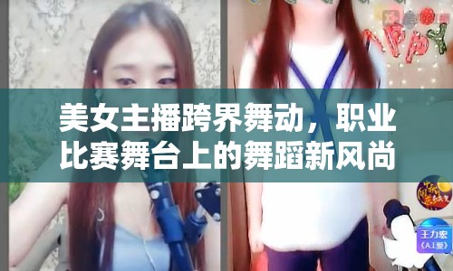 美女主播跨界舞動，職業(yè)比賽舞臺上的舞蹈新風(fēng)尚