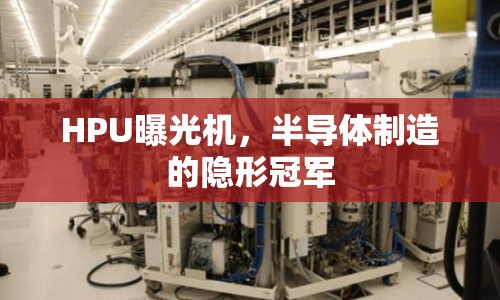 HPU曝光機，半導體制造的隱形冠軍