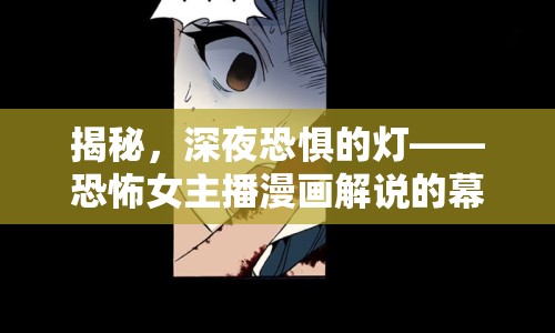 揭秘，深夜恐懼的燈——恐怖女主播漫畫解說(shuō)的幕后英雄